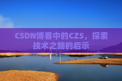CSDN博客中的CZS，探索技术之路的启示